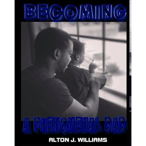 Becoming a Phenomenal Dad Paperback, Createspace