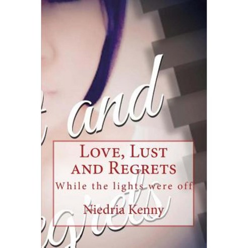 Love Lust and Regrets: While the Lights Were Off Paperback, Createspace Independent Publishing Platform