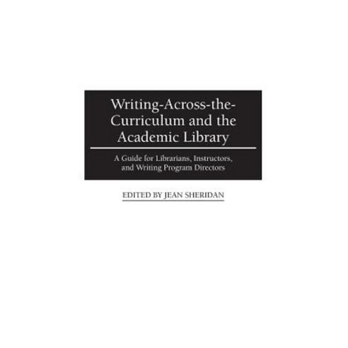 Writing-Across-The-Curriculum and the Academic Library: A Guide for Librarians Instructors and Writing Program Directors Hardcover, Greenwood