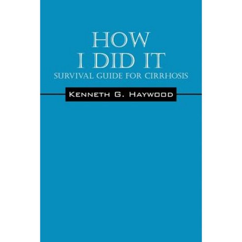 How I Did It: Survival Guide for Cirrhosis Paperback, Outskirts Press