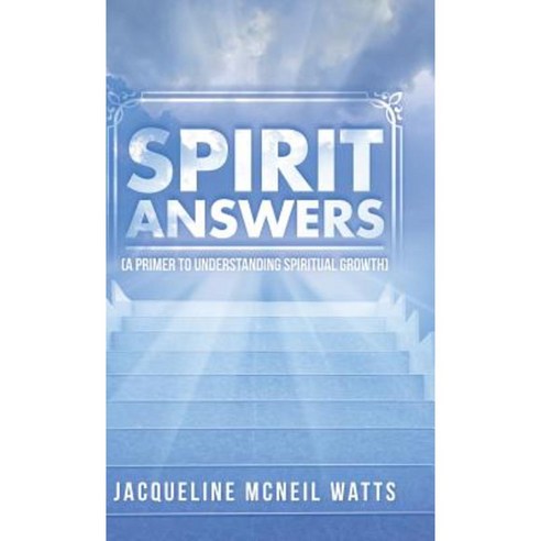 Spirit Answers: (A Primer to Understanding Spiritual Growth) Hardcover, Balboa Press