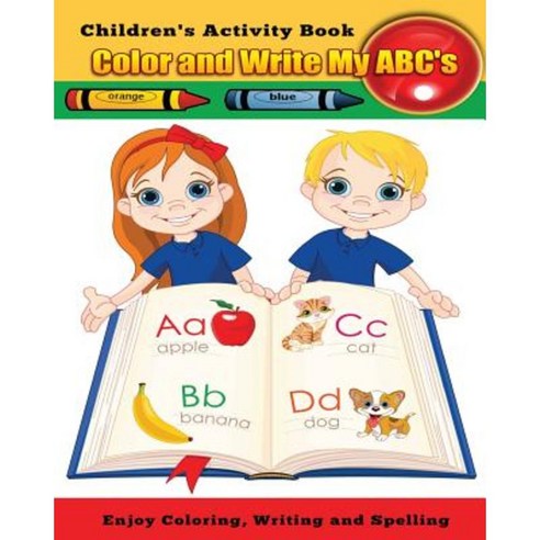 Color and Write My ABC''s: Enjoy Coloring Writing and Spelling Paperback, Createspace Independent Publishing Platform