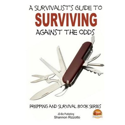 A Survivalist''s Guide to Surviving Against the Odds Paperback, Createspace Independent Publishing Platform