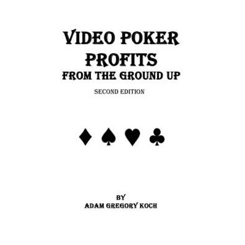 Video Poker Profits from the Ground Up Paperback, Createspace Independent Publishing Platform