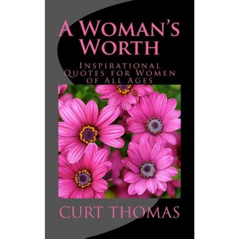 A Woman''s Worth: Inspirational Quotes for Women of All Ages Paperback, Curt Thomas Unlmited, LLC