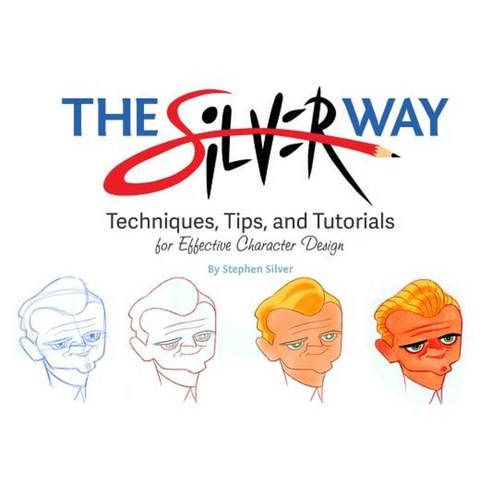 The Silver Way: Techniques Tips and Tutorials for Effective Character Design Paperback, Design Studio Press