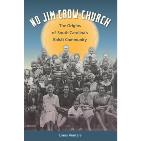No Jim Crow Church: The Origins of South Carolina''s Baha''i Community Paperback, University Press of Florida