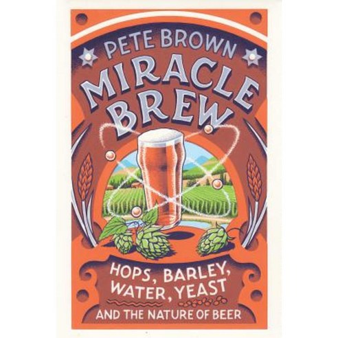 Miracle Brew: Hops Barley Water Yeast and the Nature of Beer Paperback, Chelsea Green Publishing Company