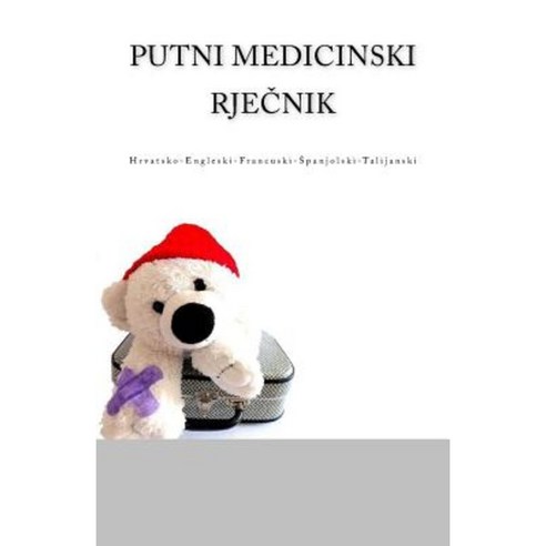 Putni Medicinski Rjecnik: Hrvatsko-Engleski-Francuski-Spanjolski-Talijanski Paperback, Createspace Independent Publishing Platform