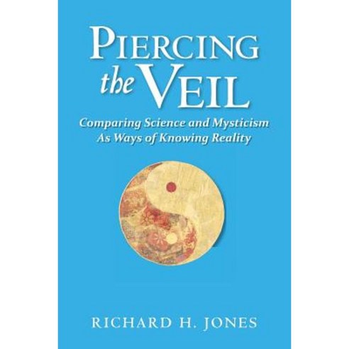 Piercing the Veil: Comparing Science and Mysticism as Ways of Knowing Reality Paperback, Booksurge Publishing