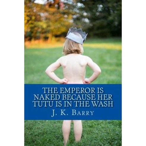 The Emperor Is Naked Because Her Tutu Is in the Wash Paperback, Createspace Independent Publishing Platform