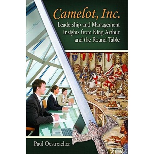 Camelot Inc.: Leadership and Management Insights from King Arthur and the Round Table Hardcover, Praeger Publishers