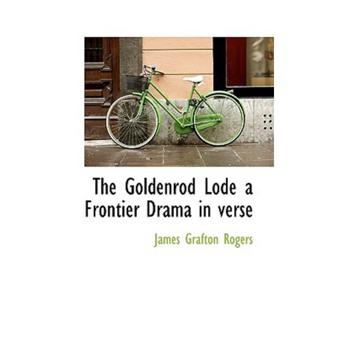 The Goldenrod Lode a Frontier Drama in Verse Paperback, BiblioLife