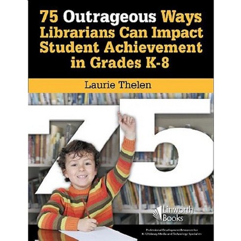 75 Outrageous Ways Librarians Can Impact Student Achievement in Grades K-8 Paperback, Linworth Publishing