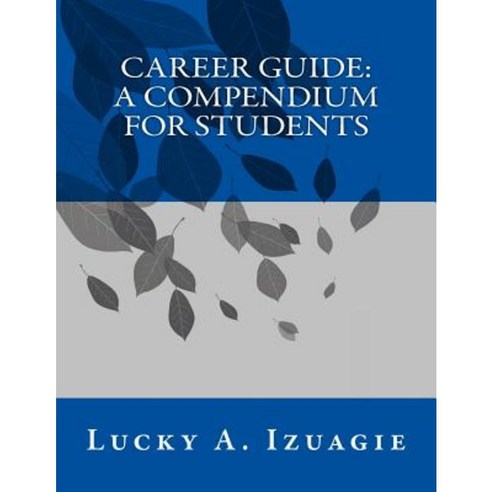 Career Guide: A Compendium for Students Paperback, Createspace Independent Publishing Platform
