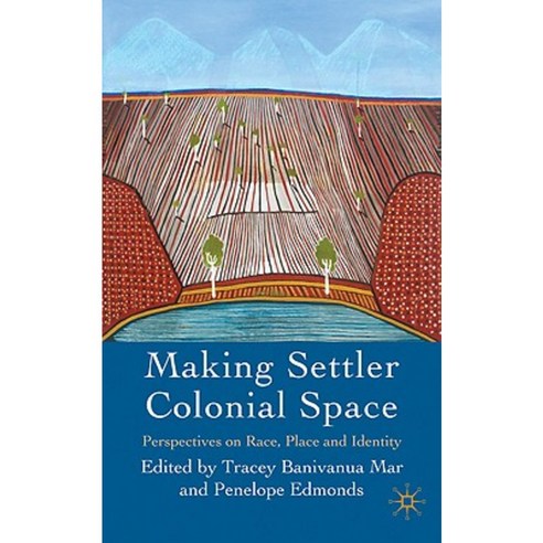 Making Settler Colonial Space: Perspectives on Race Place and Identity Hardcover, Palgrave MacMillan