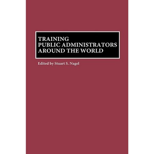 Training Public Administrators Around the World Hardcover, Quorum Books