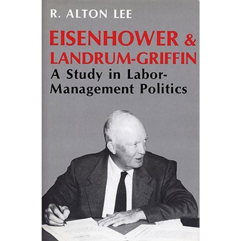 Eisenhower and Landrum-Griffin: A Study in Labor-Management Politics Hardcover, University Press of Kentucky