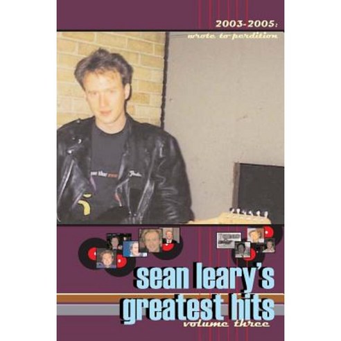 Sean Leary''s Greatest Hits Volume Three: Wrote to Perdition 2003-2005 Paperback, Createspace Independent Publishing Platform