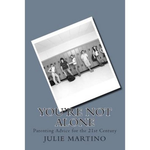 You''re Not Alone: Parenting Advice for the 21st Century Paperback, Createspace