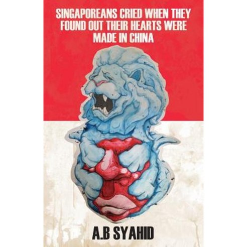 Singaporeans Cried When They Found Out Their Hearts Were Made in China Paperback, Createspace Independent Publishing Platform