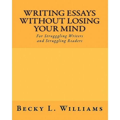 Writing Essays Without Losing Your Mind: For Struggling Writers and Struggling Readers Paperback, Createspace Independent Publishing Platform