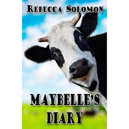 Maybelle''s Diary: A Cow''s Story Paperback, Createspace
