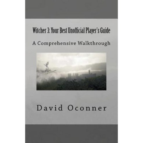 Witcher 3: Your Best Unofficial Player''s Guide: A Comprehensive Walkthrough Paperback, Createspace Independent Publishing Platform