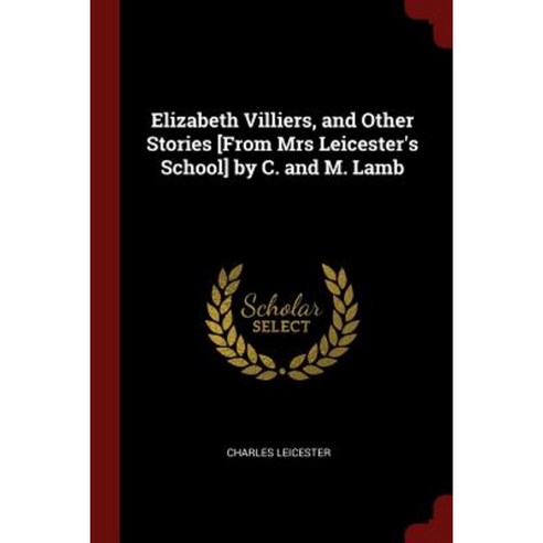 Elizabeth Villiers and Other Stories [From Mrs Leicester''s School] by C. and M. Lamb Paperback, Andesite Press