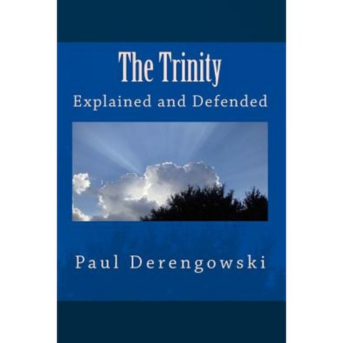 The Trinity: Explained and Defended Paperback, Createspace Independent Publishing Platform