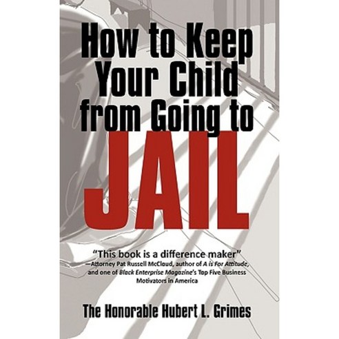 How to Keep Your Child from Going to Jail: Restoring Parental Authority and Developing Successful Youth Hardcover, iUniverse