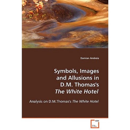 Symbols Images and Allusions in D.M. Thomas''s the White Hotel Paperback, VDM Verlag
