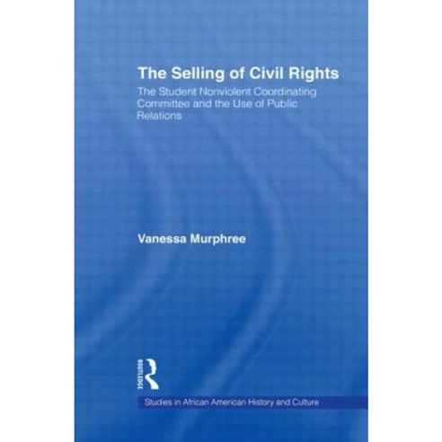 The Selling of Civil Rights: The Student Nonviolent Coordinating Committee and the Use of Public Relations Paperback, Routledge