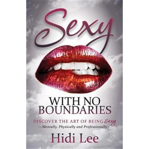 Sexy with No Boundaries: Discover the Art of Being Sexy Mentally Physically and Professionally Hardcover, Morgan James Publishing