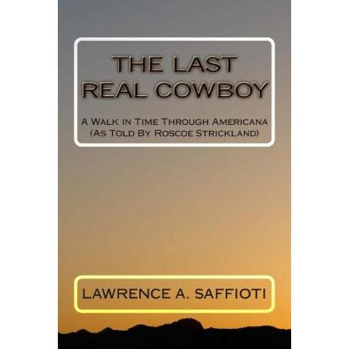 The Last Real Cowboy: An Anecdotal Biography Paperback, Createspace Independent Publishing Platform