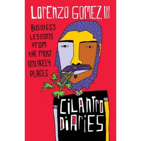 The Cilantro Diaries: Business Lessons from the Most Unlikely Places Paperback, Lioncrest Publishing