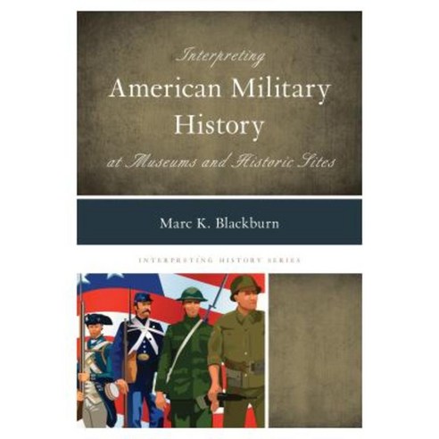 Interpreting American Military History at Museums and Historic Sites Paperback, Rowman & Littlefield Publishers