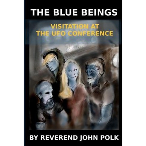 The Blue Beings: Visitation at the UFO Conference Paperback, Createspace Independent Publishing Platform