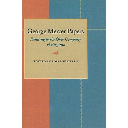 George Mercer Papers: Relating to the Ohio Company of Virginia ...