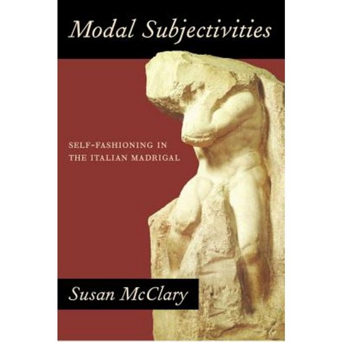 Modal Subjectivities: Self-Fashioning in the Italian Madrigal Hardcover, University of California Press
