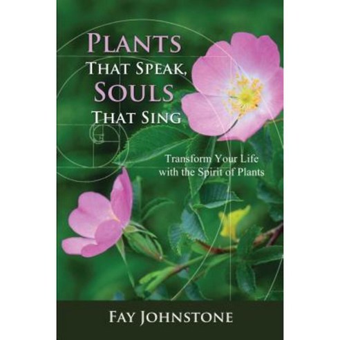 Plants That Speak Souls That Sing: Transform Your Life with the Spirit of Plants Paperback, Findhorn Press