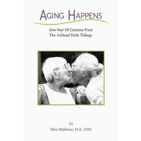 Aging Happens: One Year of Columns from the Ashland Daily Tidings Paperback, Createspace Independent Publishing Platform