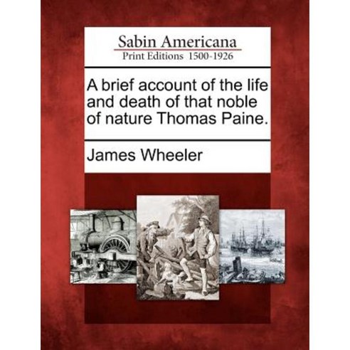 A Brief Account of the Life and Death of That Noble of Nature Thomas Paine. Paperback, Gale Ecco, Sabin Americana