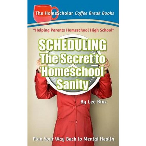 Scheduling-The Secret to Homeschool Sanity: Plan Your Way Back to Mental Health Paperback, Createspace Independent Publishing Platform