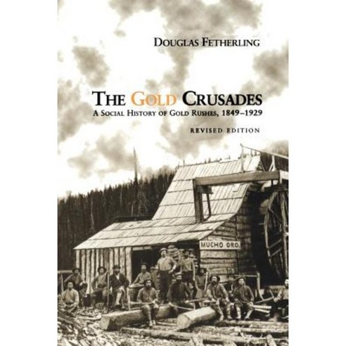 The Gold Crusades: A Social History of Gold Rushes 1849-1929 Paperback, University of Toronto Press, Scholarly Publis