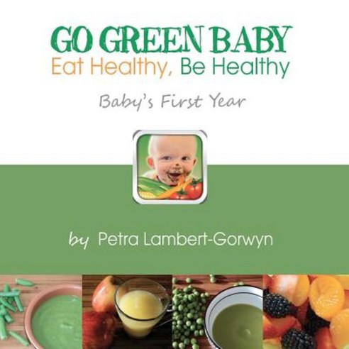 Go Green Baby: Eat Healthy Be Healthy! Baby''s First Year Paperback, Createspace Independent Publishing Platform