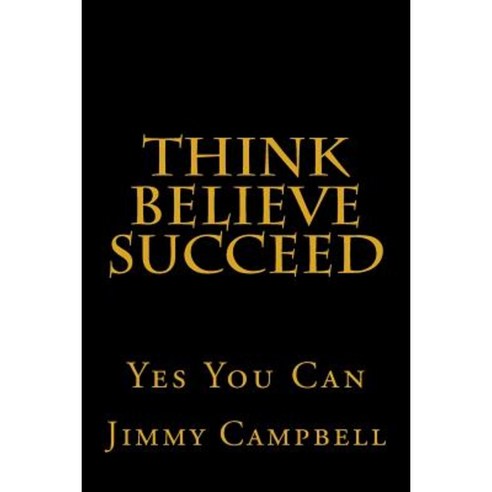 Think Believe Succeed: Yes You Can Paperback, Createspace