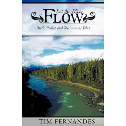 Let the River Flow: Poetic Praise and Testimonial Tales Paperback, WestBow Press