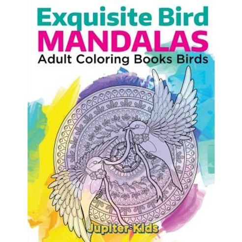 Exquisite Bird Mandalas: Adult Coloring Books Birds Paperback, Jupiter Kids