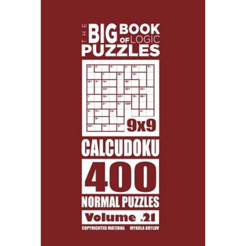 The Big Book of Logic Puzzles - Calcudoku 400 Normal (Volume 21) Paperback, Createspace Independent Publishing Platform